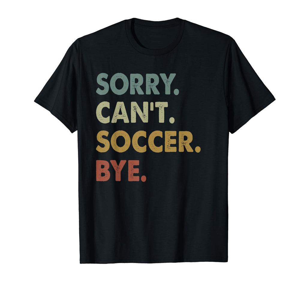Sorry Cant Soccer Bye Soccer Player T-Shirt - Unique Graphic for Adults - T-Shirt, Sweatshirt, Hoodie