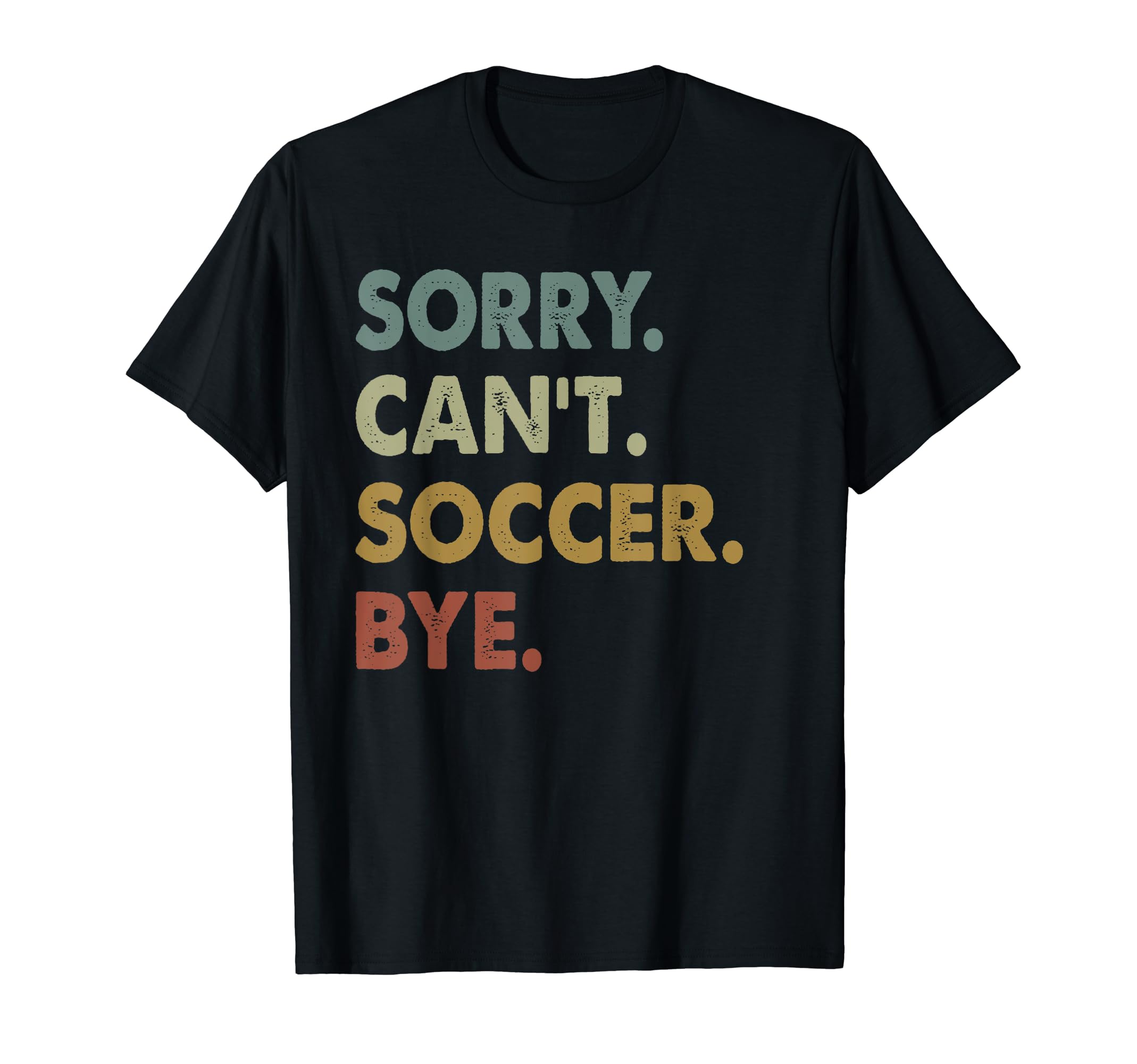Sorry Cant Soccer Bye Soccer Player T-Shirt - Unique Graphic for Adults - T-Shirt, Sweatshirt, Hoodie