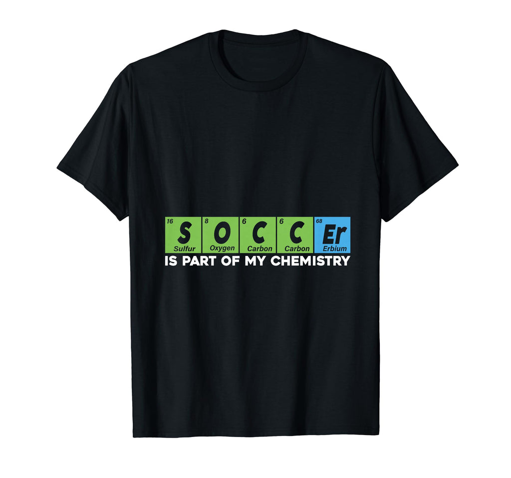 Soccer Is Part My Chemistry Funny T-Shirt - Unique Graphic Men Women - T-Shirt, Sweatshirt, Hoodie