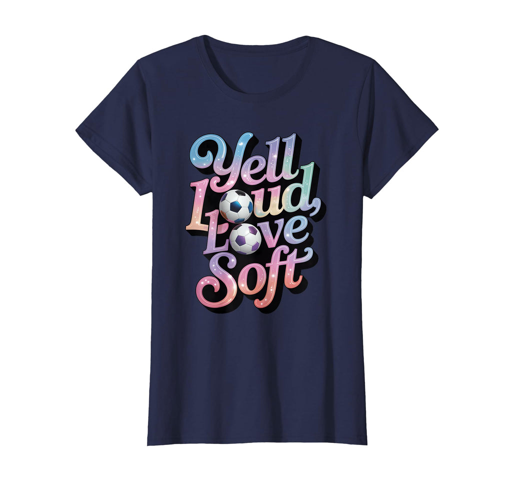Yell Loud Love Soft Soccer Mom T-Shirt - Streetwear Style Men Women - T-Shirt, Sweatshirt, Hoodie
