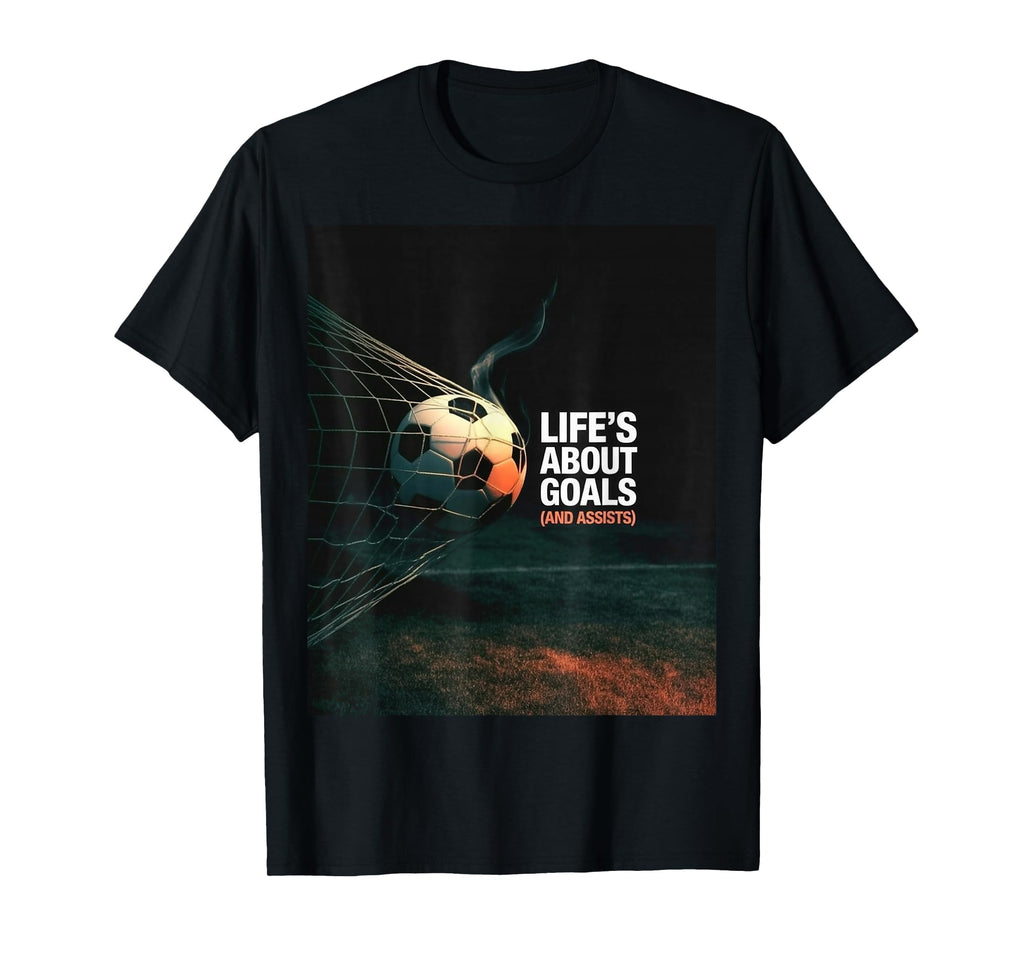 Life Is About Soccer Goals Assists T-Shirt - Trendy Graphic for Adults - T-Shirt, Sweatshirt, Hoodie