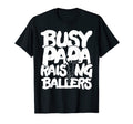 Busy Papa Raising Ballers Fathers T-Shirt - Fun Novelty Design Men Women - T-Shirt, Sweatshirt, Hoodie