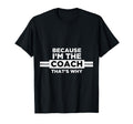 Because Im Coach Thats Why Coach Gift T-Shirt - Novelty Apparel Men Women - T-Shirt, Sweatshirt, Hoodie