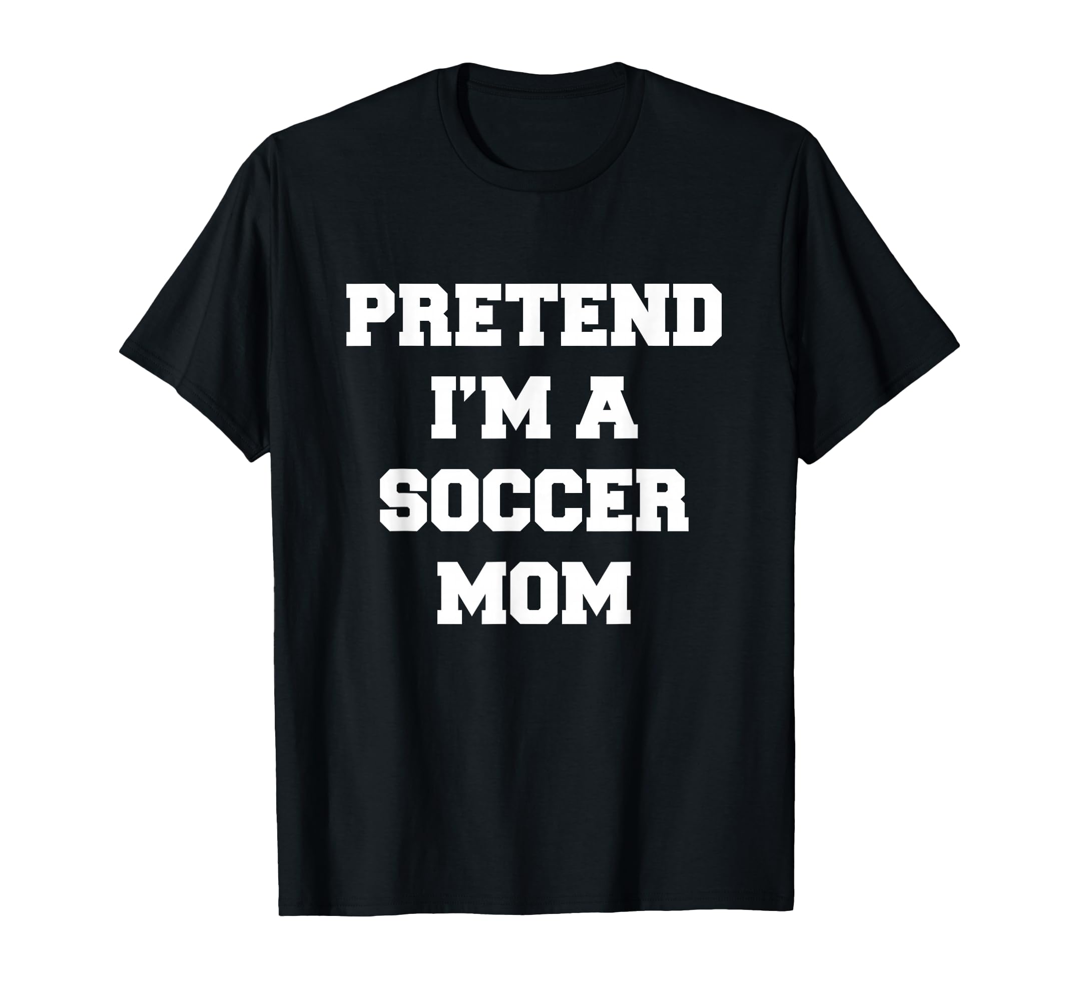 Pretend Im Soccer Mom Funny Mothers T-Shirt - Custom Art Print Men Women - T-Shirt, Sweatshirt, Hoodie