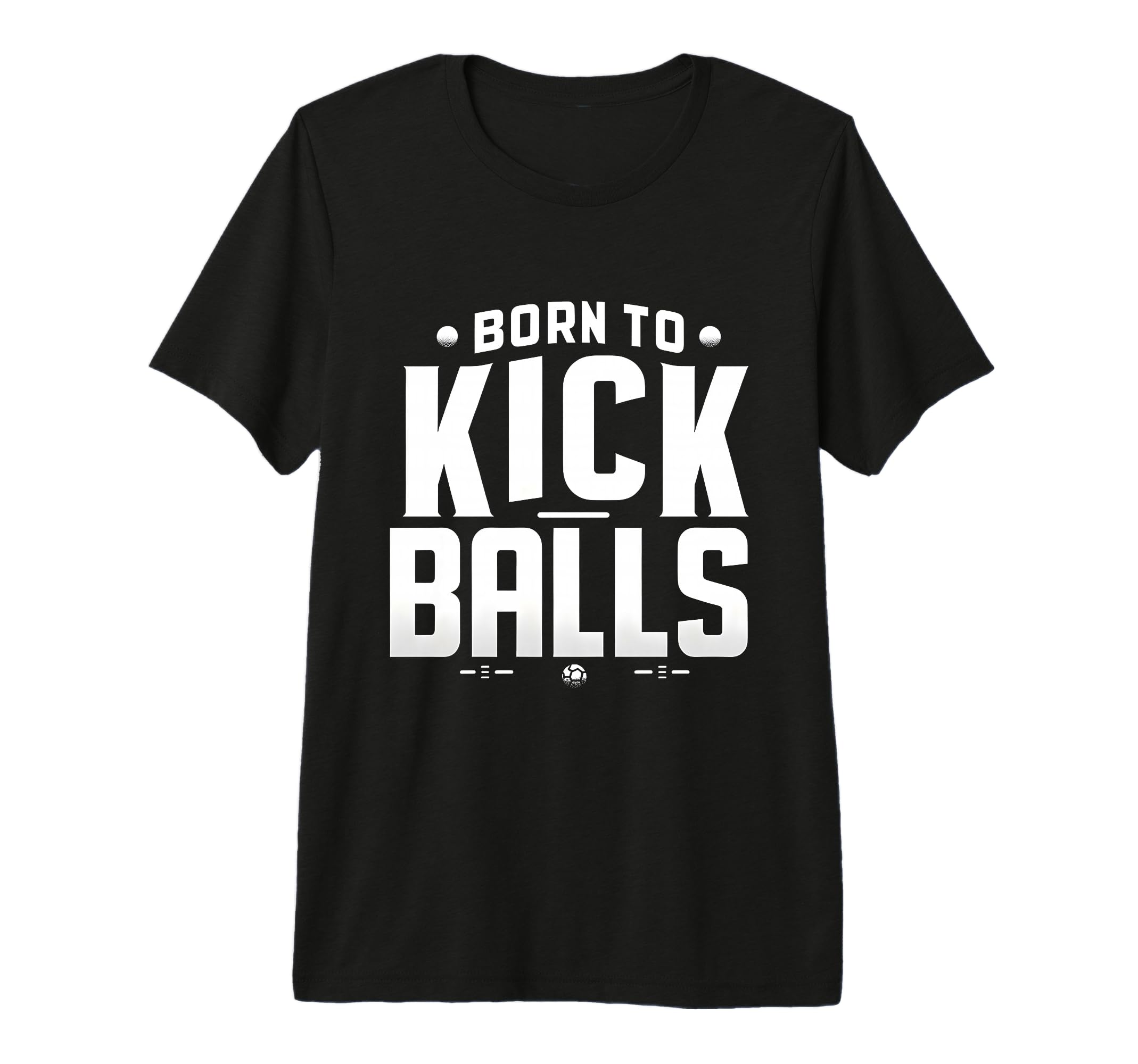 Born To Kick Balls Funny Soccer Gift Tri T-Shirt - Minimalist Print Unisex - T-Shirt, Sweatshirt, Hoodie