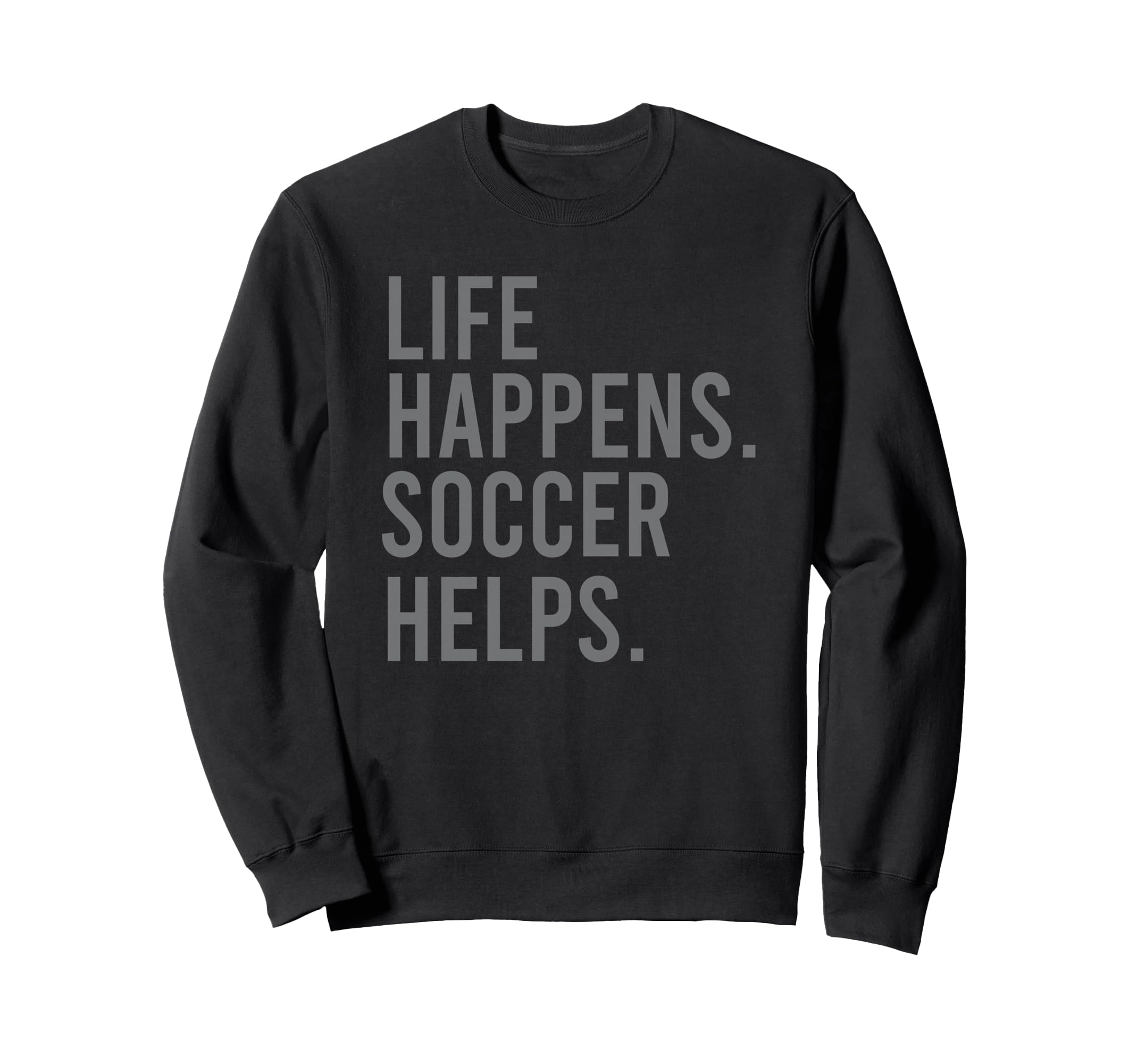Life Happens Soccer Helps Sweatshirt - Minimalist Print Unisex - T-Shirt, Sweatshirt, Hoodie