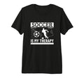 Soccer Is My Therapy Funny Soccer T-Shirt - Fun Novelty Design Unisex - T-Shirt, Sweatshirt, Hoodie