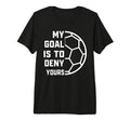My Goal Is To Deny Yours Soccer Goalie T-Shirt - Unique Graphic Men Women - T-Shirt, Sweatshirt, Hoodie
