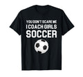 You Dont Scare Me I Coach Soccer Gift T-Shirt - Custom Art Print Men Women - T-Shirt, Sweatshirt, Hoodie