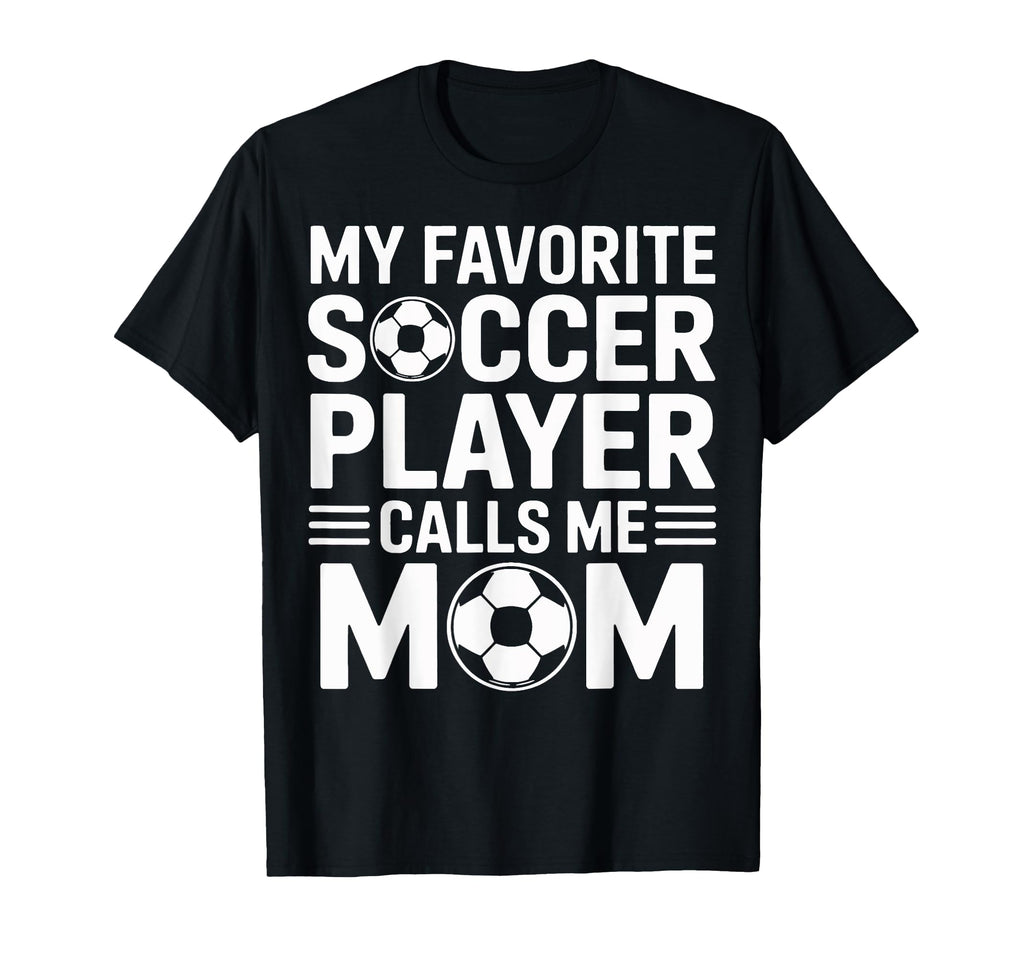 My Favorite Soccer Player Calls Me Mom Moms T-Shirt - Graphic Print Unisex - T-Shirt, Sweatshirt, Hoodie