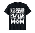 My Favorite Soccer Player Calls Me Mom Moms T-Shirt - Graphic Print Unisex - T-Shirt, Sweatshirt, Hoodie