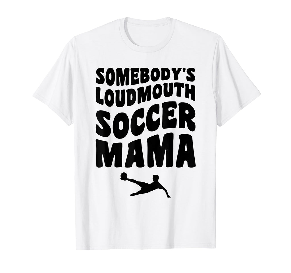 Somebodys Loudmouth Soccer Mama Funny Mom T-Shirt - Graphic Print Unisex - T-Shirt, Sweatshirt, Hoodie