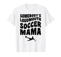 Somebodys Loudmouth Soccer Mama Funny Mom T-Shirt - Graphic Print Unisex - T-Shirt, Sweatshirt, Hoodie