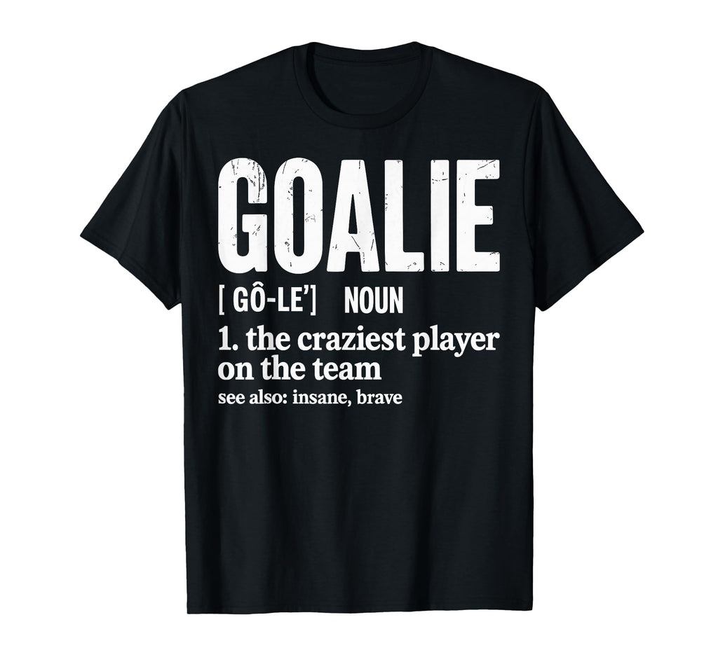 Soccer Goalie Definition Craziest Player T-Shirt - Graphic Print Men Women - T-Shirt, Sweatshirt, Hoodie
