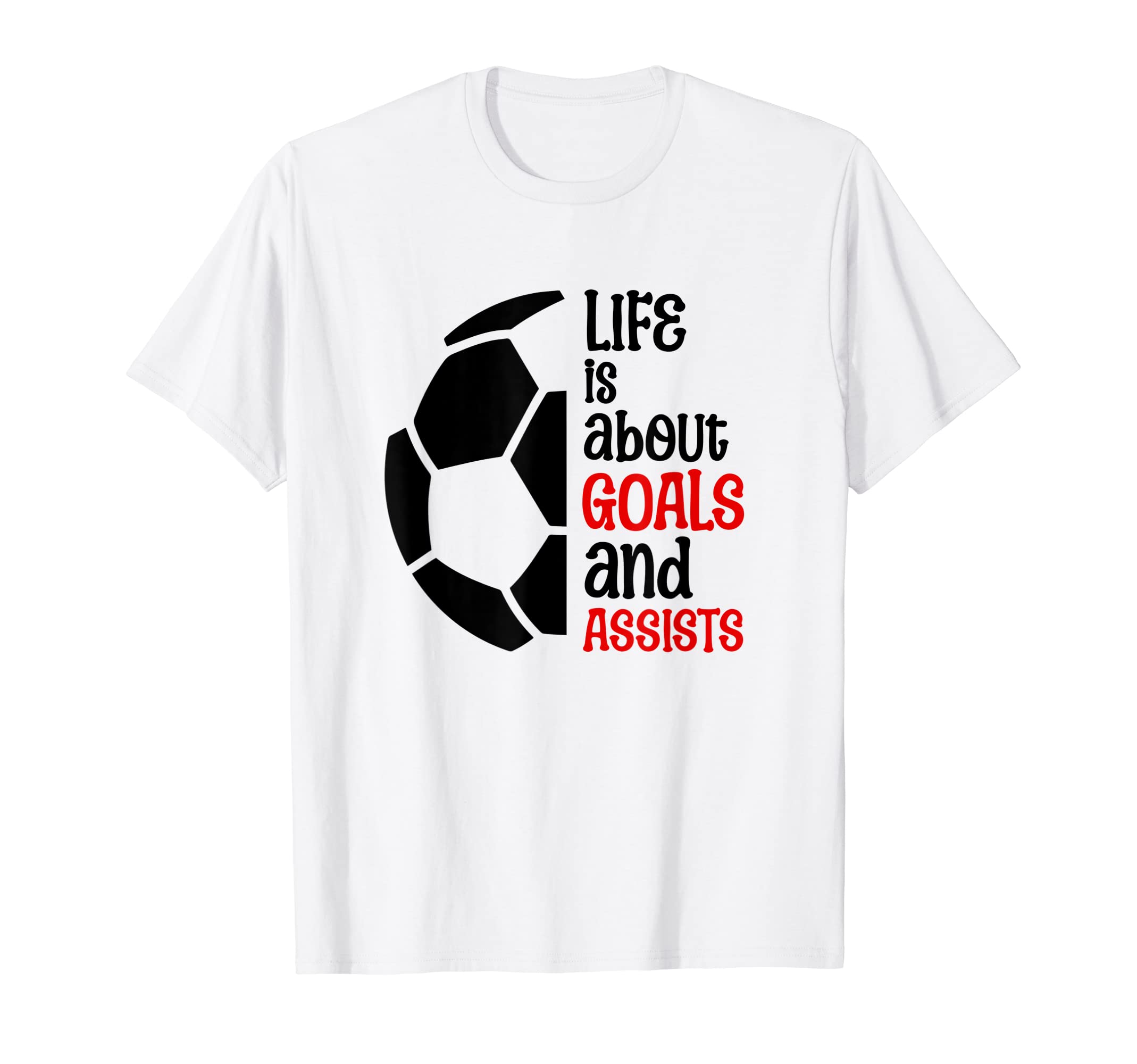 Football Soccer Life Is About Goals T-Shirt - Fun Novelty Design Men Women - T-Shirt, Sweatshirt, Hoodie