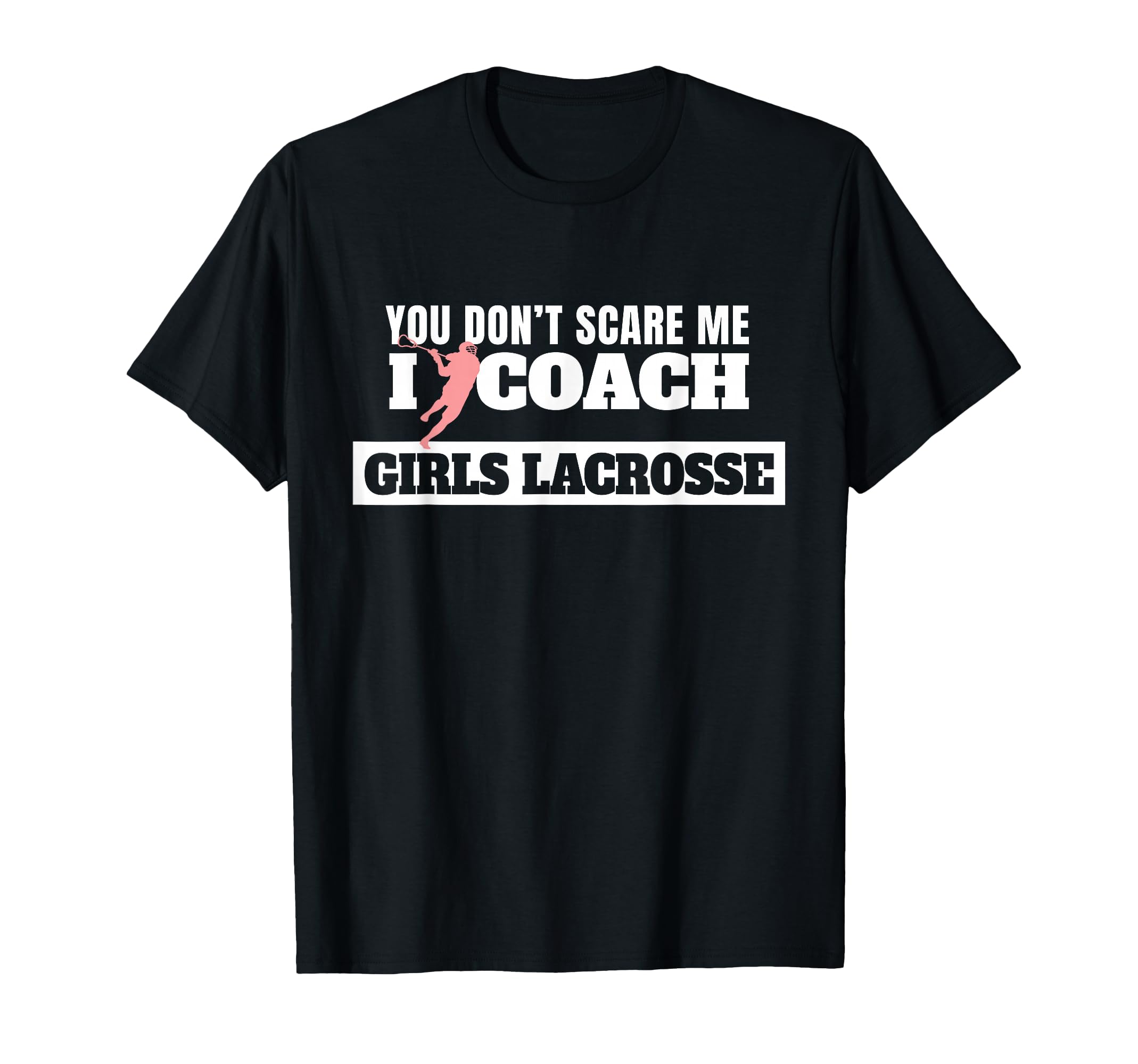 Lacrosse Coach You Dont Scare Me I T-Shirt - Fun Novelty Design Unisex - T-Shirt, Sweatshirt, Hoodie