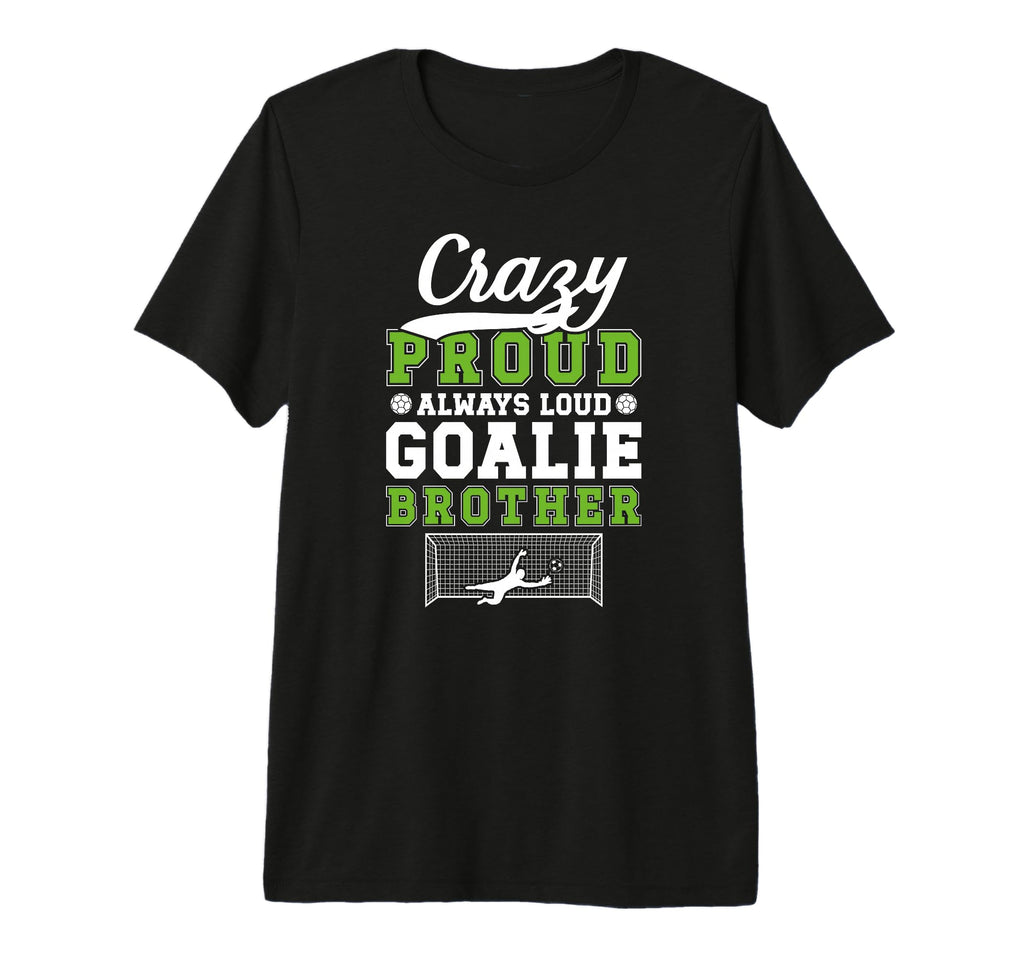 Crazy Proud Soccer Goalie T-Shirt - Casual Everyday Wear for Adults - T-Shirt, Sweatshirt, Hoodie