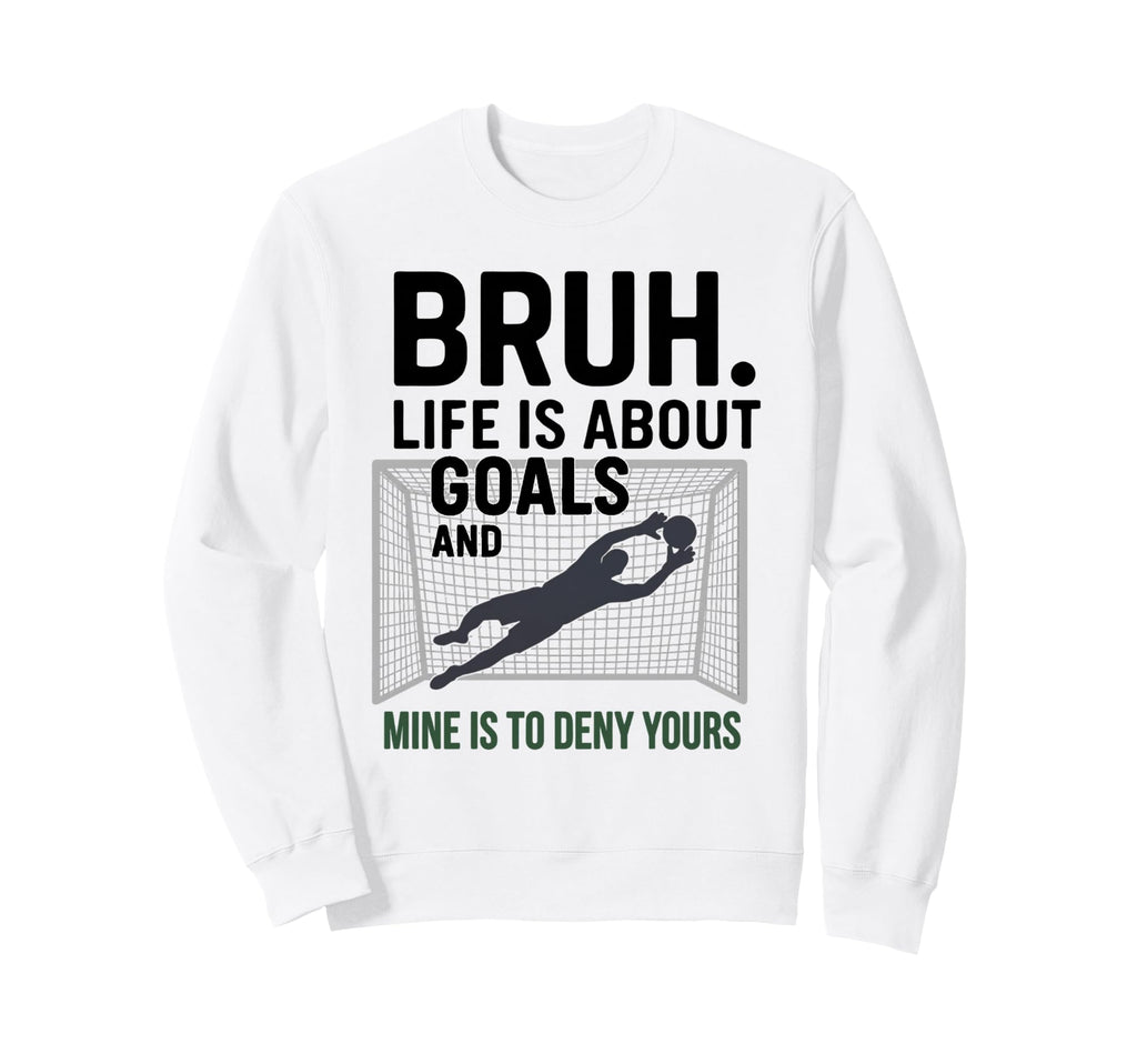 Bruh Life Is About Goals And Mine Is Sweatshirt - Trendy Graphic Men Women - T-Shirt, Sweatshirt, Hoodie
