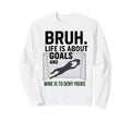 Bruh Life Is About Goals And Mine Is Sweatshirt - Trendy Graphic Men Women - T-Shirt, Sweatshirt, Hoodie