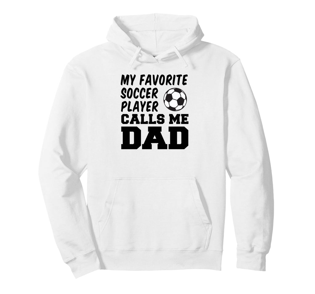 My Favorite Soccer Player Calls Me Dad Hoodie - Custom Art Print for Adults - T-Shirt, Sweatshirt, Hoodie