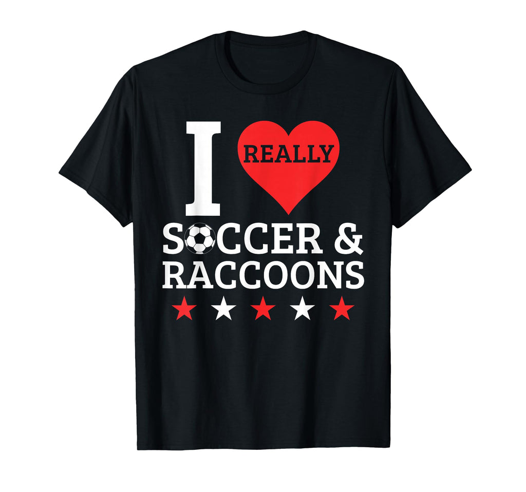 I Love Soccer And Raccoons Funny T-Shirt - Casual Everyday Wear Unisex - T-Shirt, Sweatshirt, Hoodie