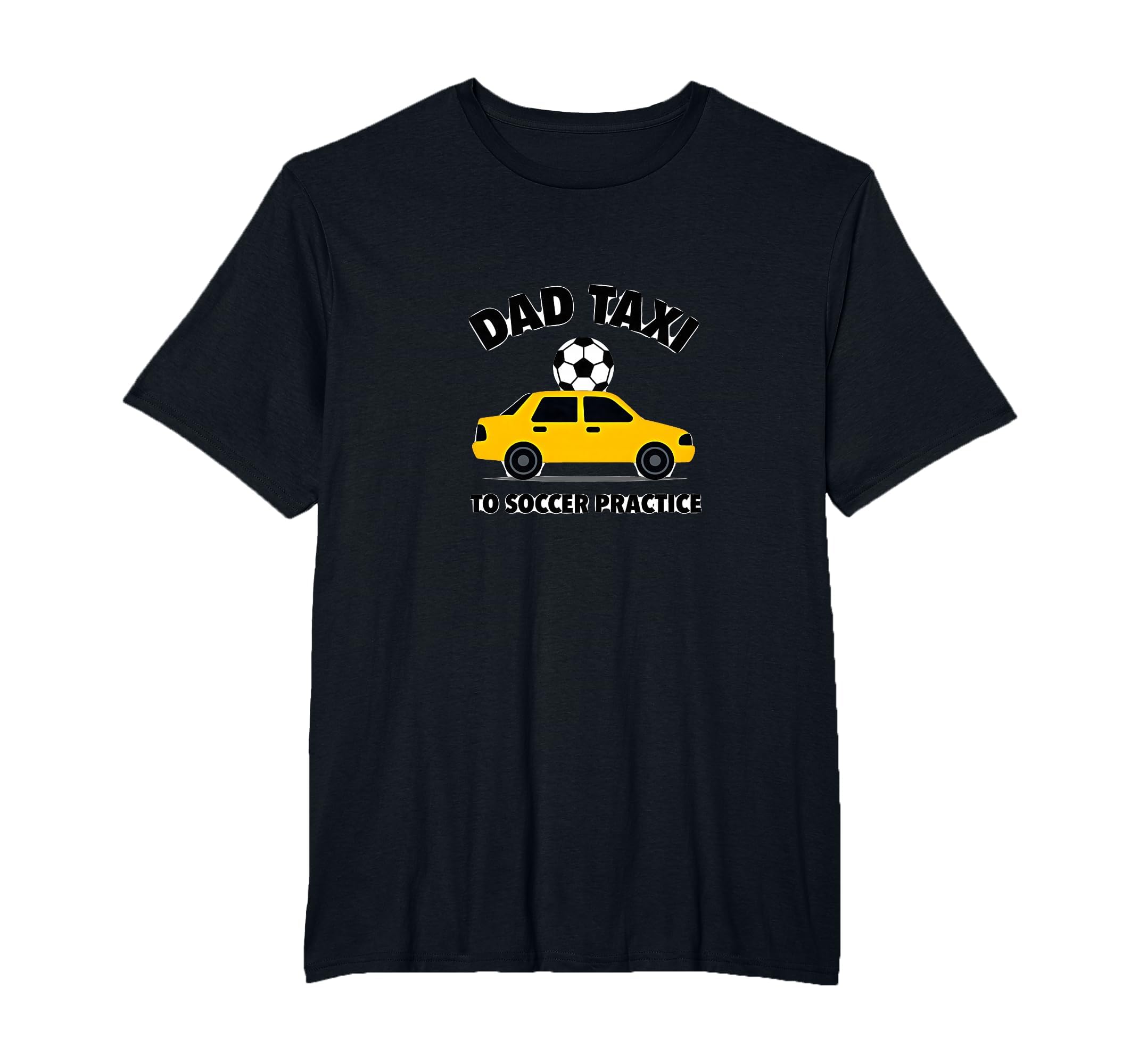 Dad Taxi To Soccer Practice Funny T-Shirt - Novelty Apparel Men Women - T-Shirt, Sweatshirt, Hoodie