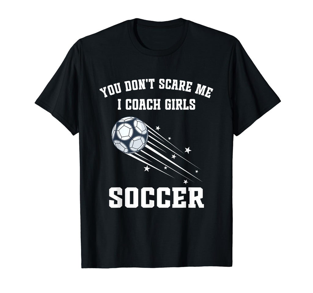 Funny Soccer Coach You Dont Scare Me I T-Shirt - Aesthetic Graphic Unisex - T-Shirt, Sweatshirt, Hoodie