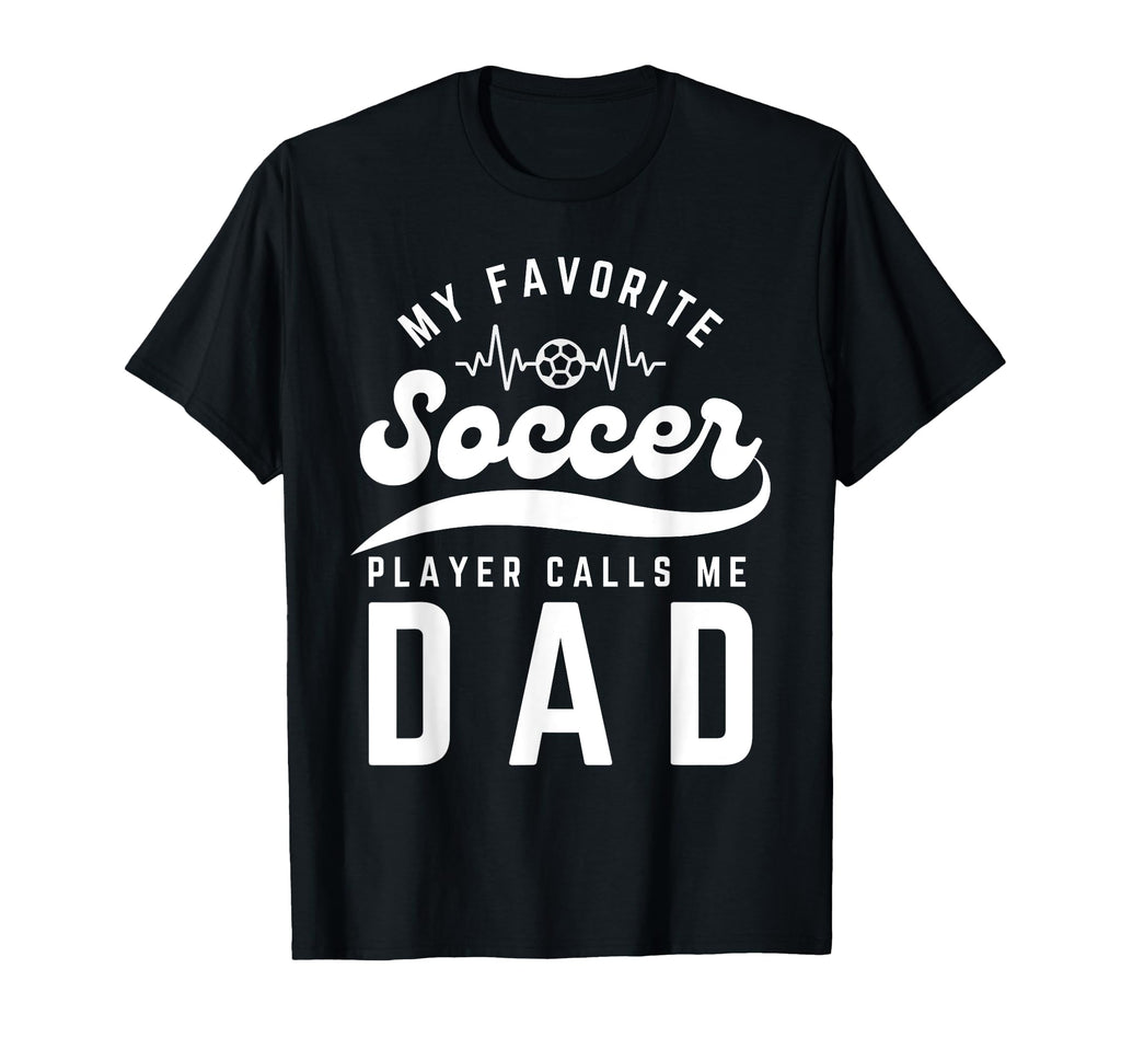 My Favorite Soccer Player Calls Me Dad T-Shirt - Novelty Apparel Men Women - T-Shirt, Sweatshirt, Hoodie
