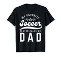 My Favorite Soccer Player Calls Me Dad T-Shirt - Novelty Apparel Men Women - T-Shirt, Sweatshirt, Hoodie