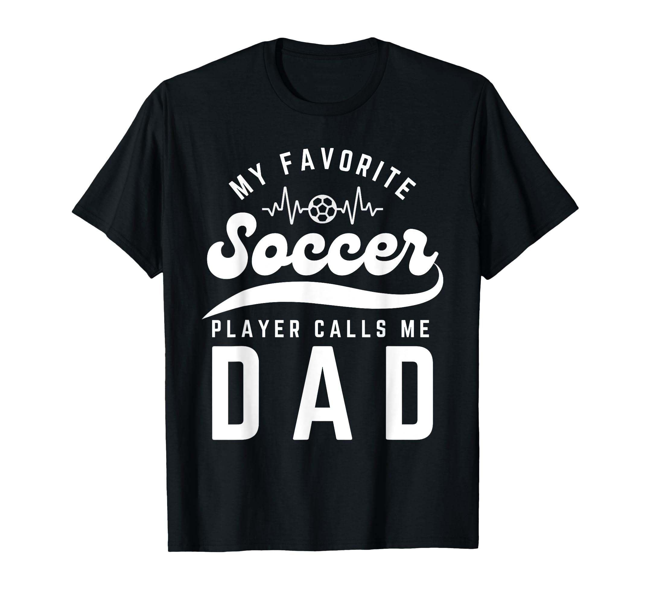 My Favorite Soccer Player Calls Me Dad T-Shirt - Novelty Apparel Men Women - T-Shirt, Sweatshirt, Hoodie