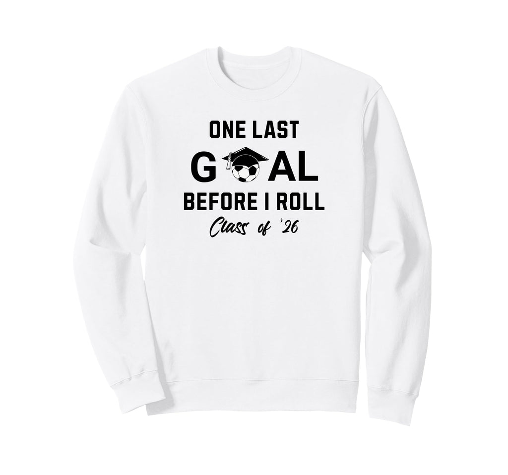 Soccer Senior 2026 One Last Goal Sweatshirt - Fun Novelty Design Men Women - T-Shirt, Sweatshirt, Hoodie
