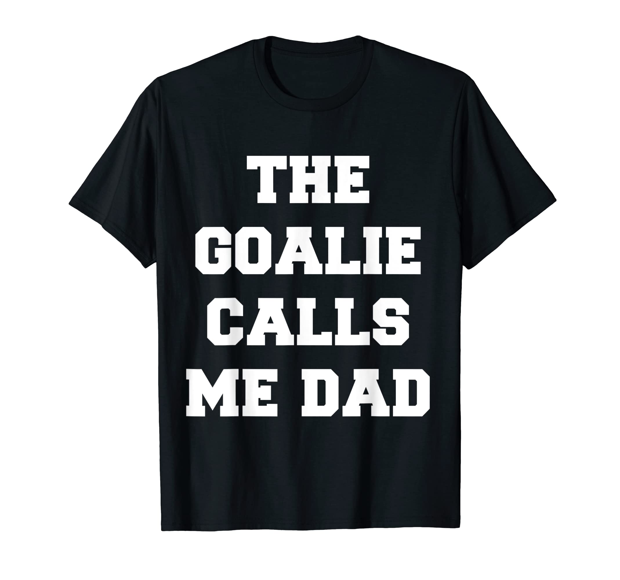 Goalie Calls Me Dad Soccer Trendy T-Shirt - Unique Graphic Unisex - T-Shirt, Sweatshirt, Hoodie
