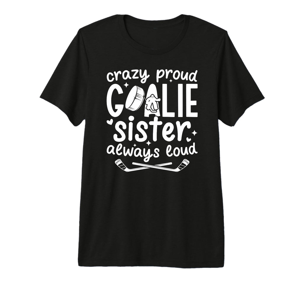Crazy Proud Hockey Goalie Sister Hockey T-Shirt - Streetwear Style Unisex - T-Shirt, Sweatshirt, Hoodie