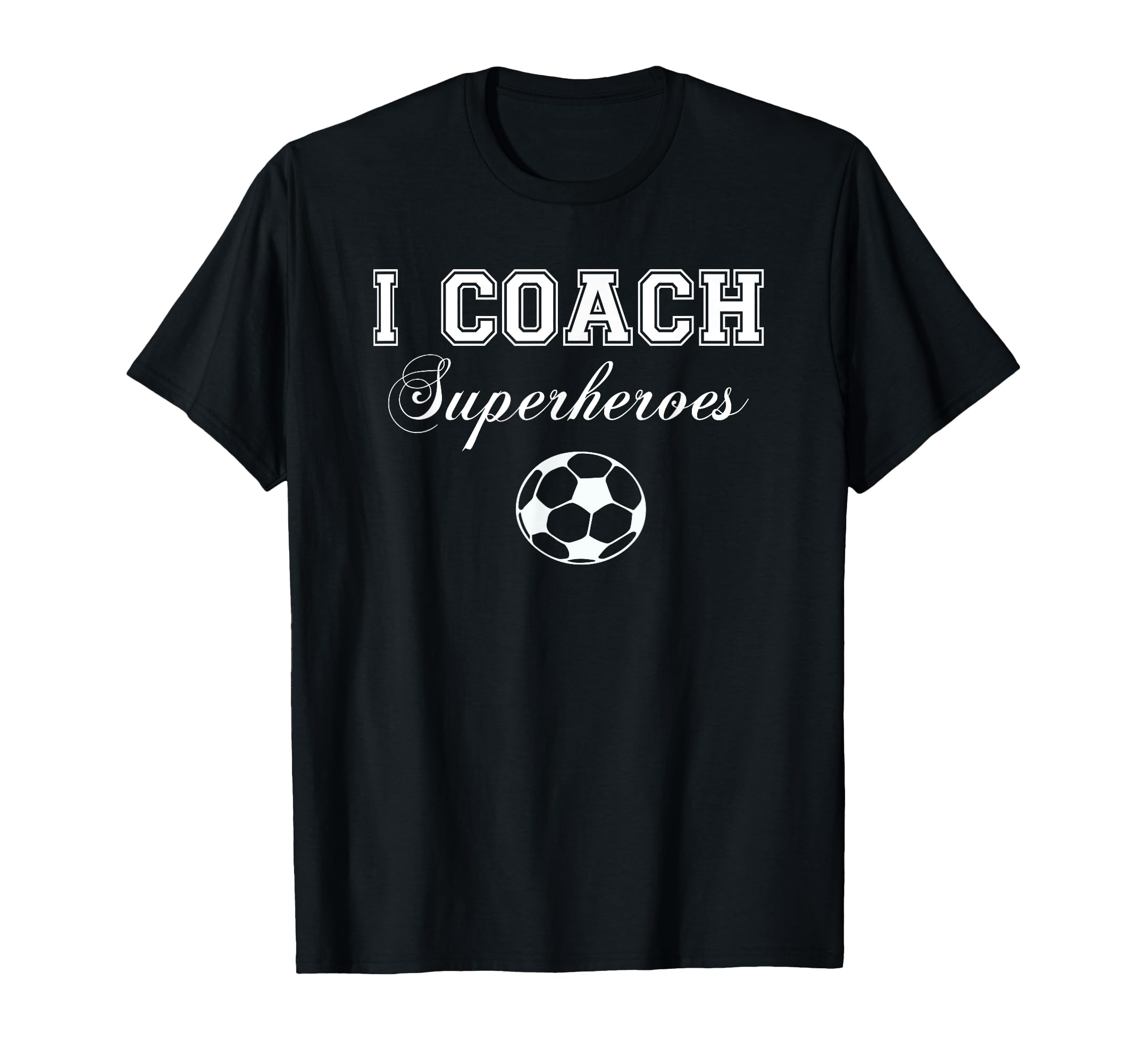 I Coach Superheroes Sports Soccer T-Shirt - Fun Novelty Design Men Women - T-Shirt, Sweatshirt, Hoodie