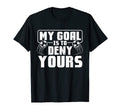 My Goal Is To Deny Yours Soccer Player T-Shirt - Graphic Print Men Women - T-Shirt, Sweatshirt, Hoodie