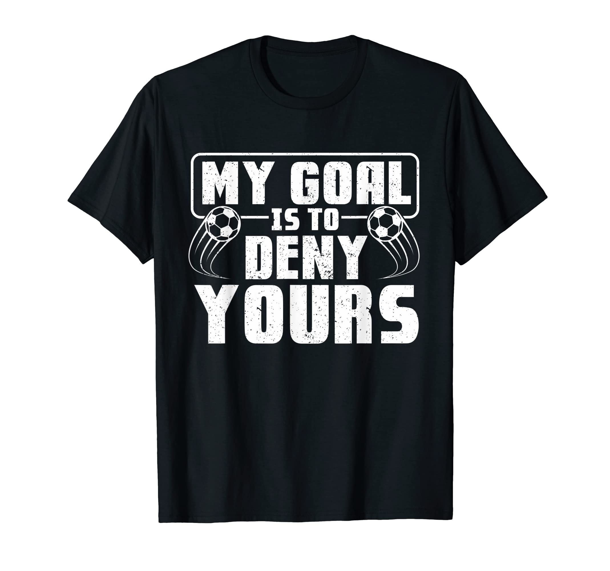My Goal Is To Deny Yours Soccer Player T-Shirt - Graphic Print Men Women - T-Shirt, Sweatshirt, Hoodie