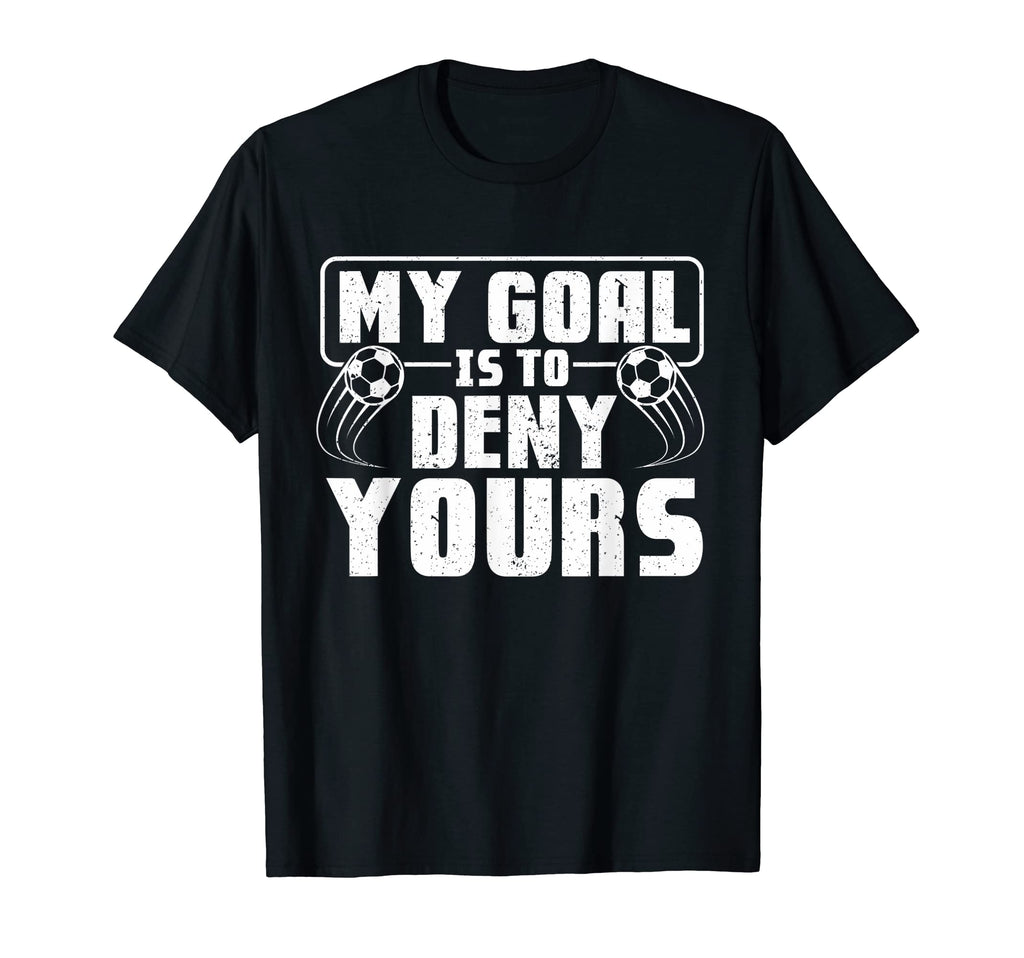 My Goal Is To Deny Yours Soccer Player T-Shirt - Graphic Print for Adults - T-Shirt, Sweatshirt, Hoodie