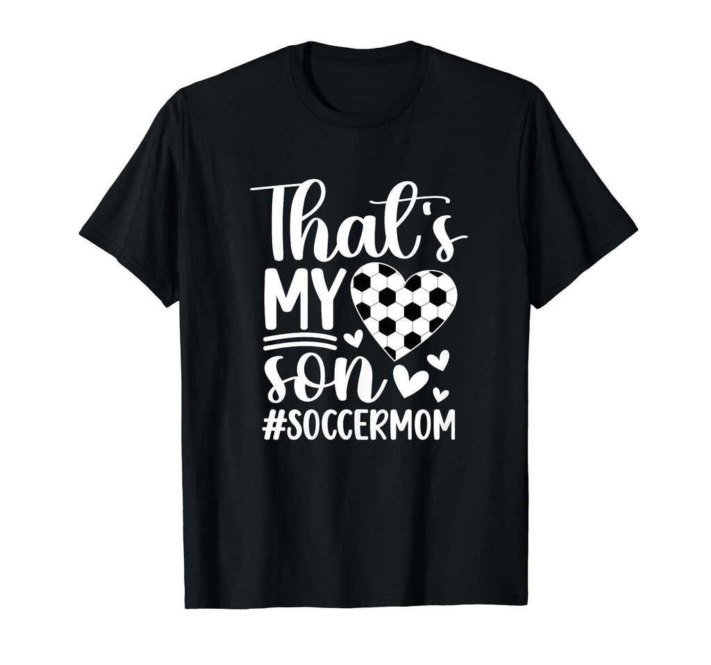 Thats My Son Soccer Mom Soccer Player T-Shirt - Novelty Apparel Men Women - T-Shirt, Sweatshirt, Hoodie