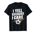 Funny Soccer Fan I Yell Because I Care T-Shirt - Trendy Graphic Men Women - T-Shirt, Sweatshirt, Hoodie