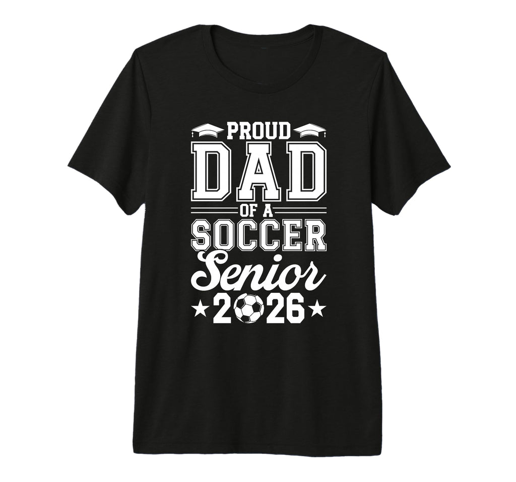 Proud Dad 2026 Senior Soccer Graduate Tri T-Shirt - Trendy Graphic Unisex - T-Shirt, Sweatshirt, Hoodie