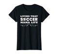 Womens Living That Soccer Mama Life T-Shirt - Fun Novelty Design Unisex - T-Shirt, Sweatshirt, Hoodie