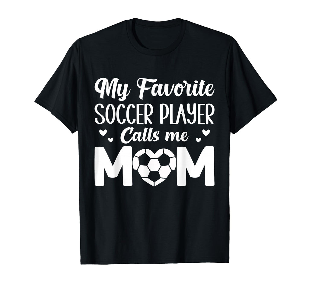 My Favorite Soccer Player Calls Me Mom T-Shirt - Fun Novelty Design Unisex - T-Shirt, Sweatshirt, Hoodie