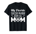 My Favorite Soccer Player Calls Me Mom T-Shirt - Fun Novelty Design Unisex - T-Shirt, Sweatshirt, Hoodie