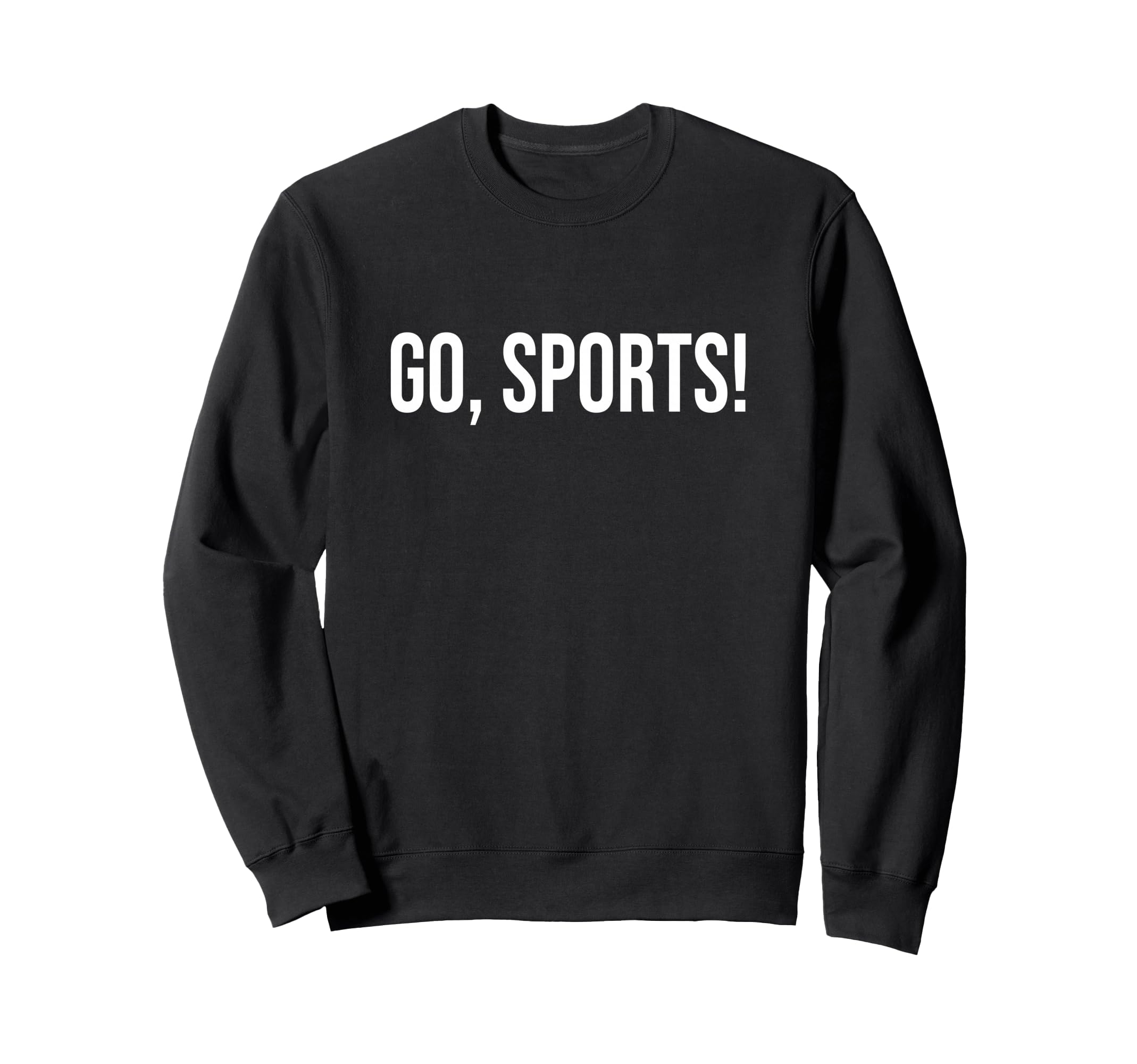 Go Sports Funny Sarcastic Fan Sweatshirt - Graphic Print for Adults - T-Shirt, Sweatshirt, Hoodie