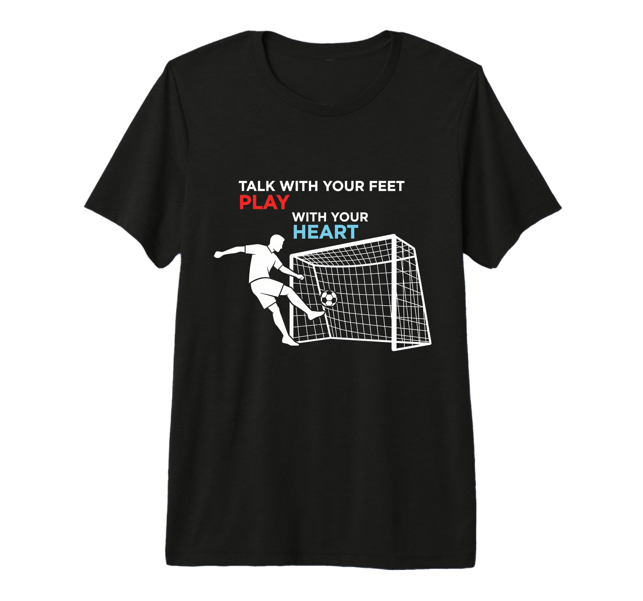 Soccer Talk Your Feet Play Your Heart T-Shirt - Novelty Apparel for Adults - T-Shirt, Sweatshirt, Hoodie