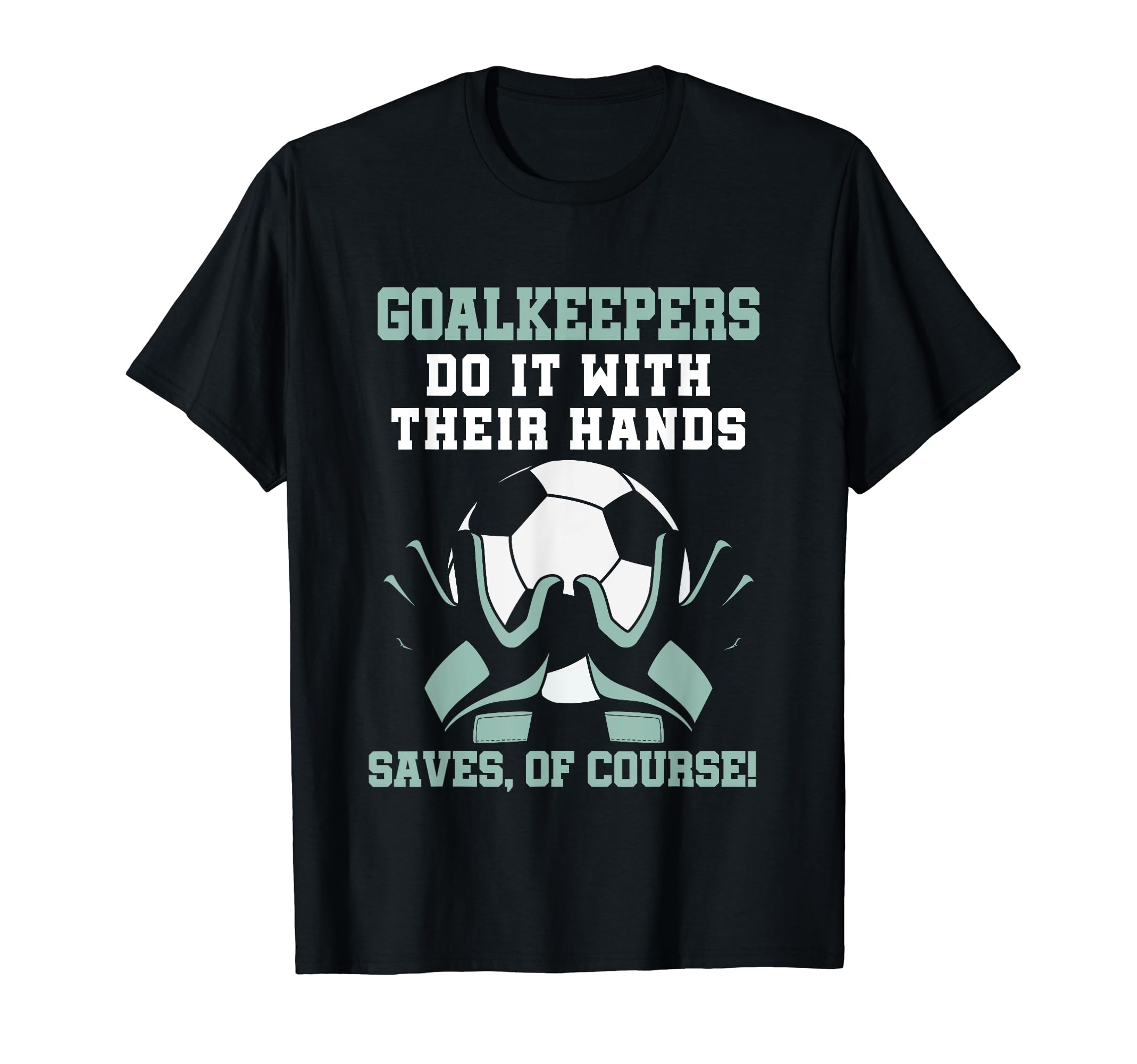 Soccer Goalkeeper Pun Goalkeeper T-Shirt - Novelty Apparel for Adults - T-Shirt, Sweatshirt, Hoodie