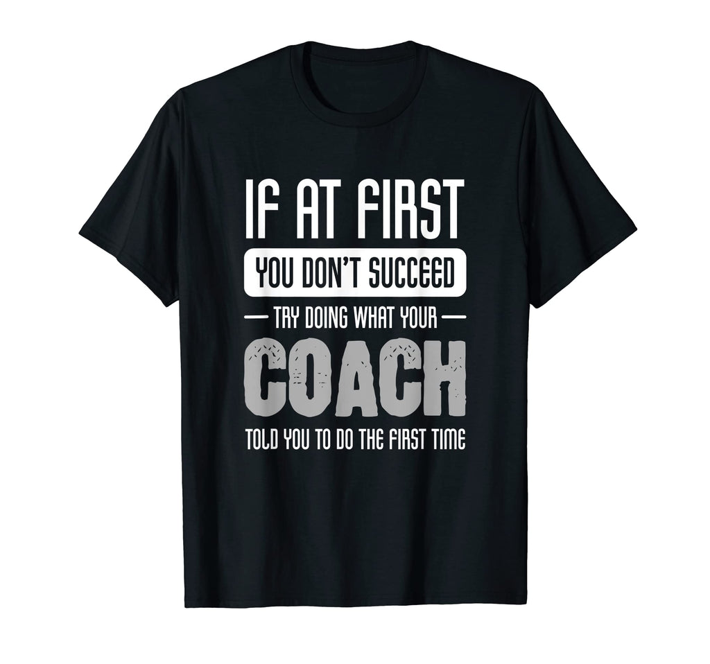 Coach Funny Athlete Or Sports Lover T-Shirt - Fun Novelty Design Men Women - T-Shirt, Sweatshirt, Hoodie