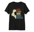 Just Guy Who Loves Soccer Soccer Tri Blend T-Shirt - Unique Graphic Unisex - T-Shirt, Sweatshirt, Hoodie