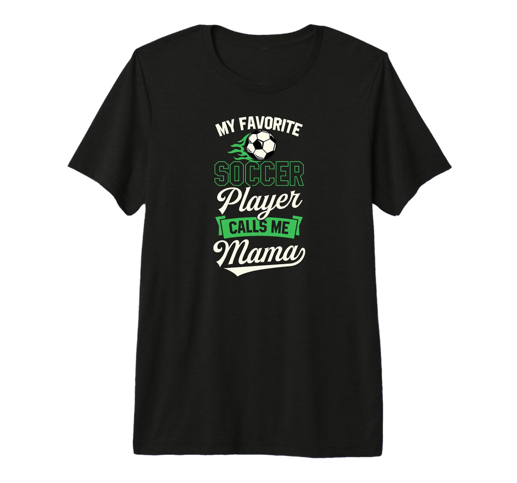 My Favorite Soccer Player Calls Me Mama T-Shirt - Unique Graphic Unisex - T-Shirt, Sweatshirt, Hoodie