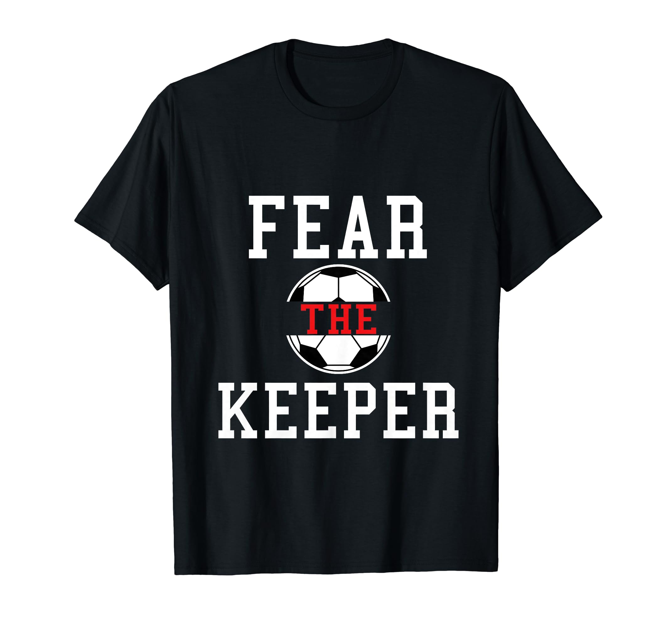 Fear Keeper Funny Sayings Soccer T-Shirt - Trendy Graphic for Adults - T-Shirt, Sweatshirt, Hoodie